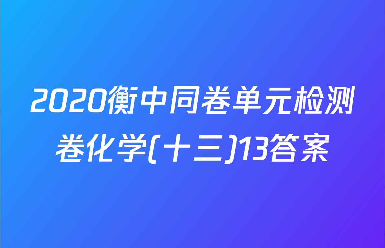 2020衡中同卷单元检测卷化学(十三)13答案