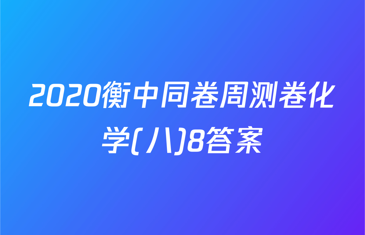 2020衡中同卷周测卷化学(八)8答案