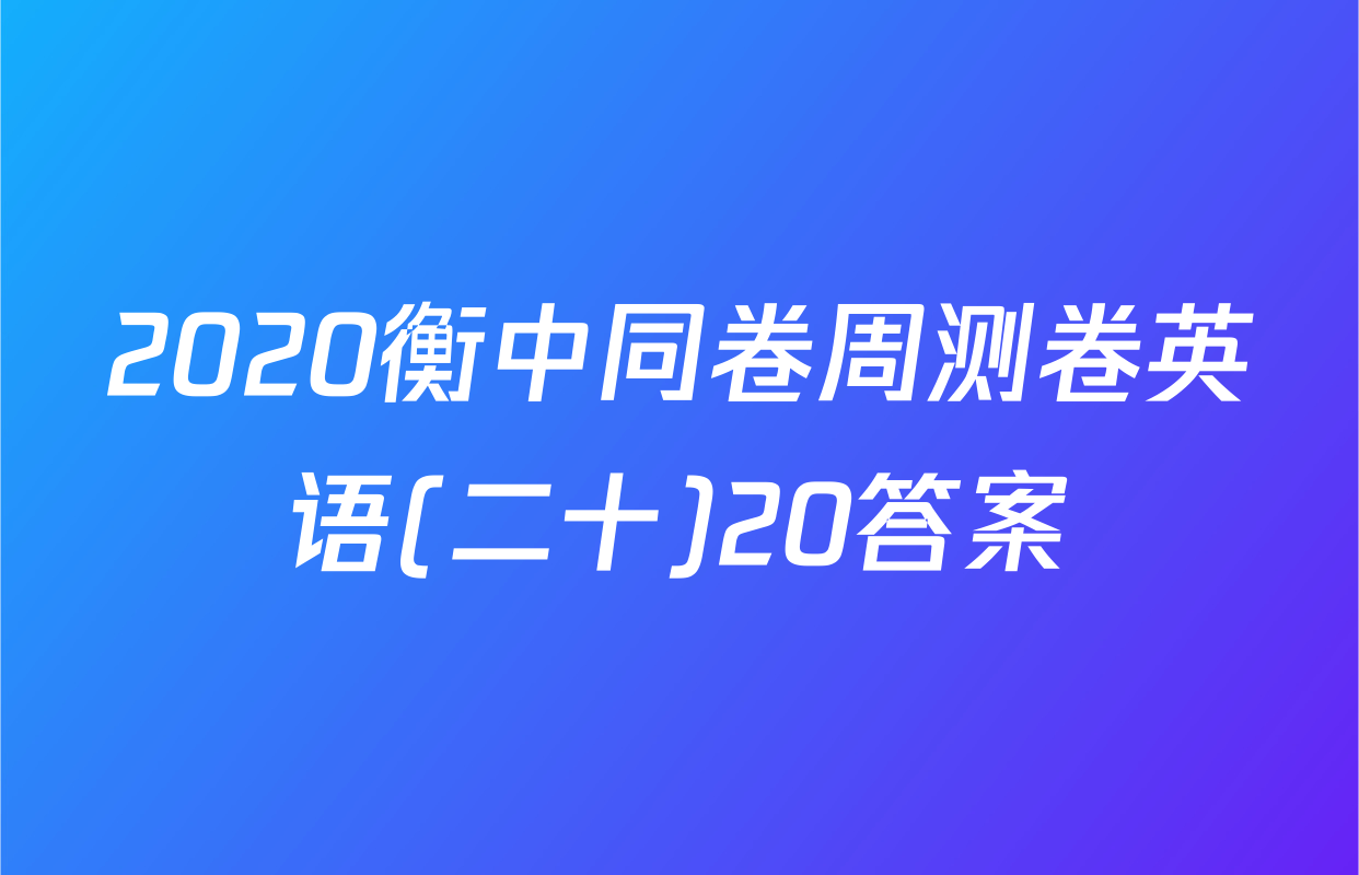 2020衡中同卷周测卷英语(二十)20答案