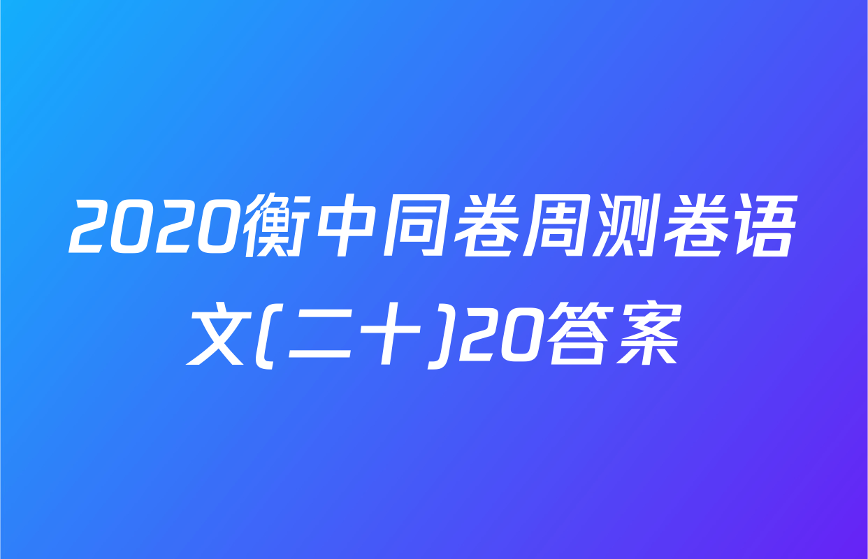 2020衡中同卷周测卷语文(二十)20答案
