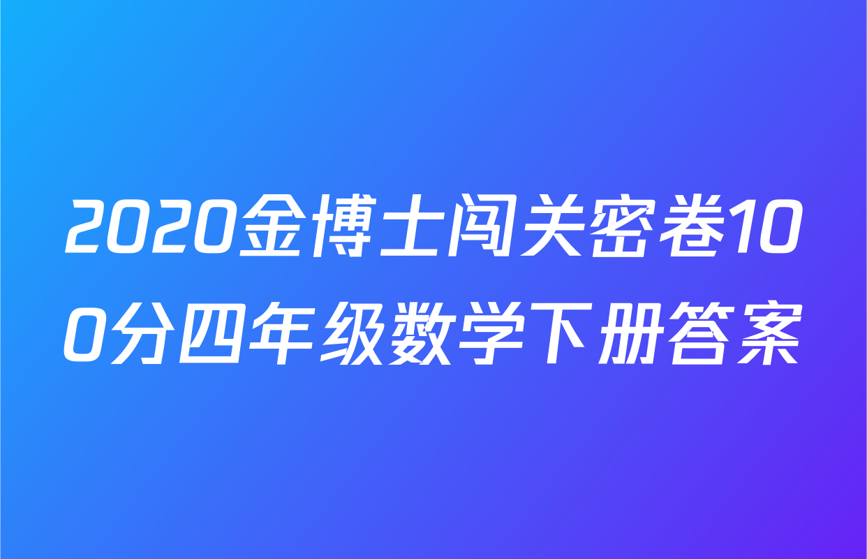 2020金博士闯关密卷100分四年级数学下册答案