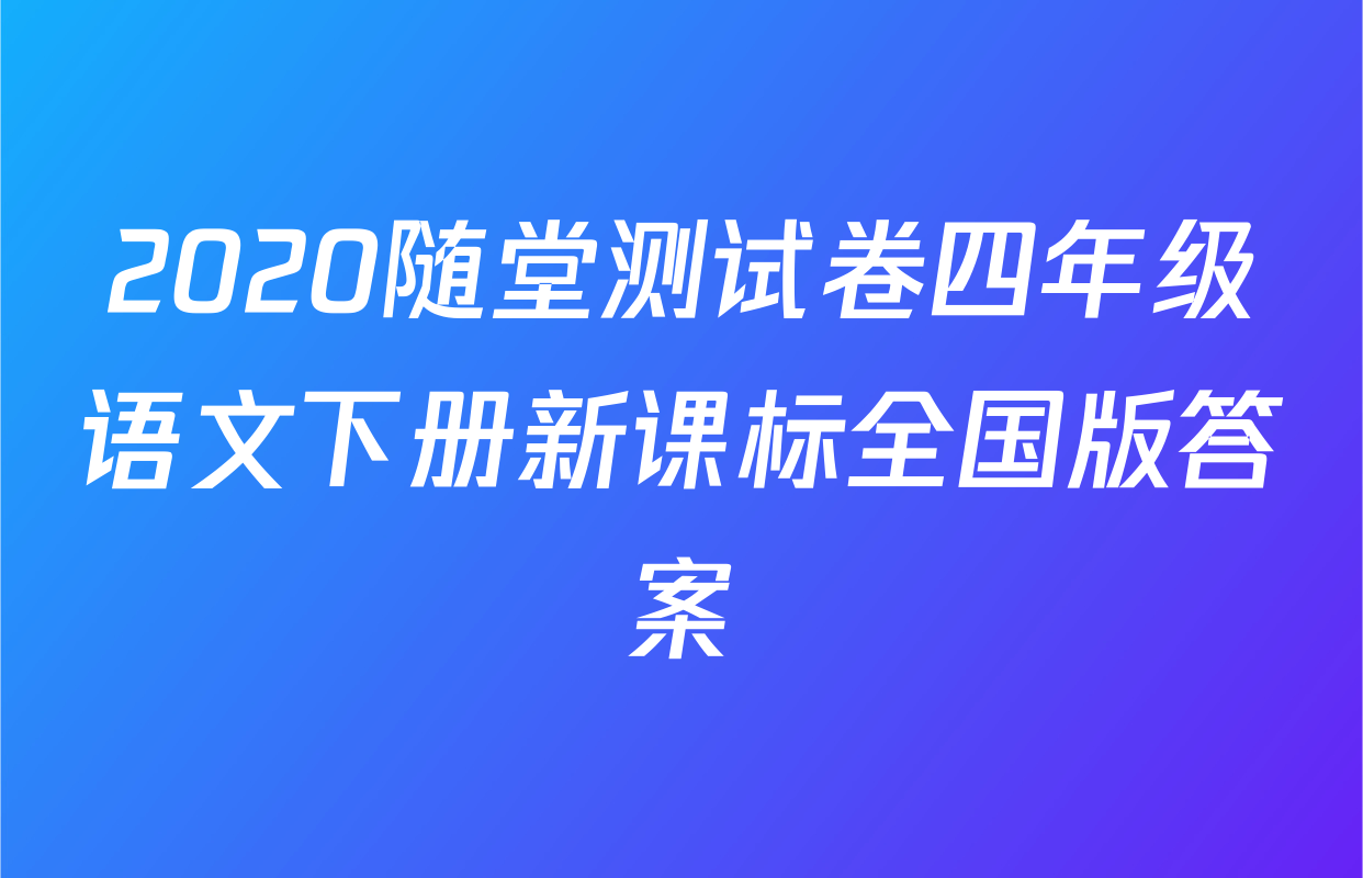 2020随堂测试卷四年级语文下册新课标全国版答案