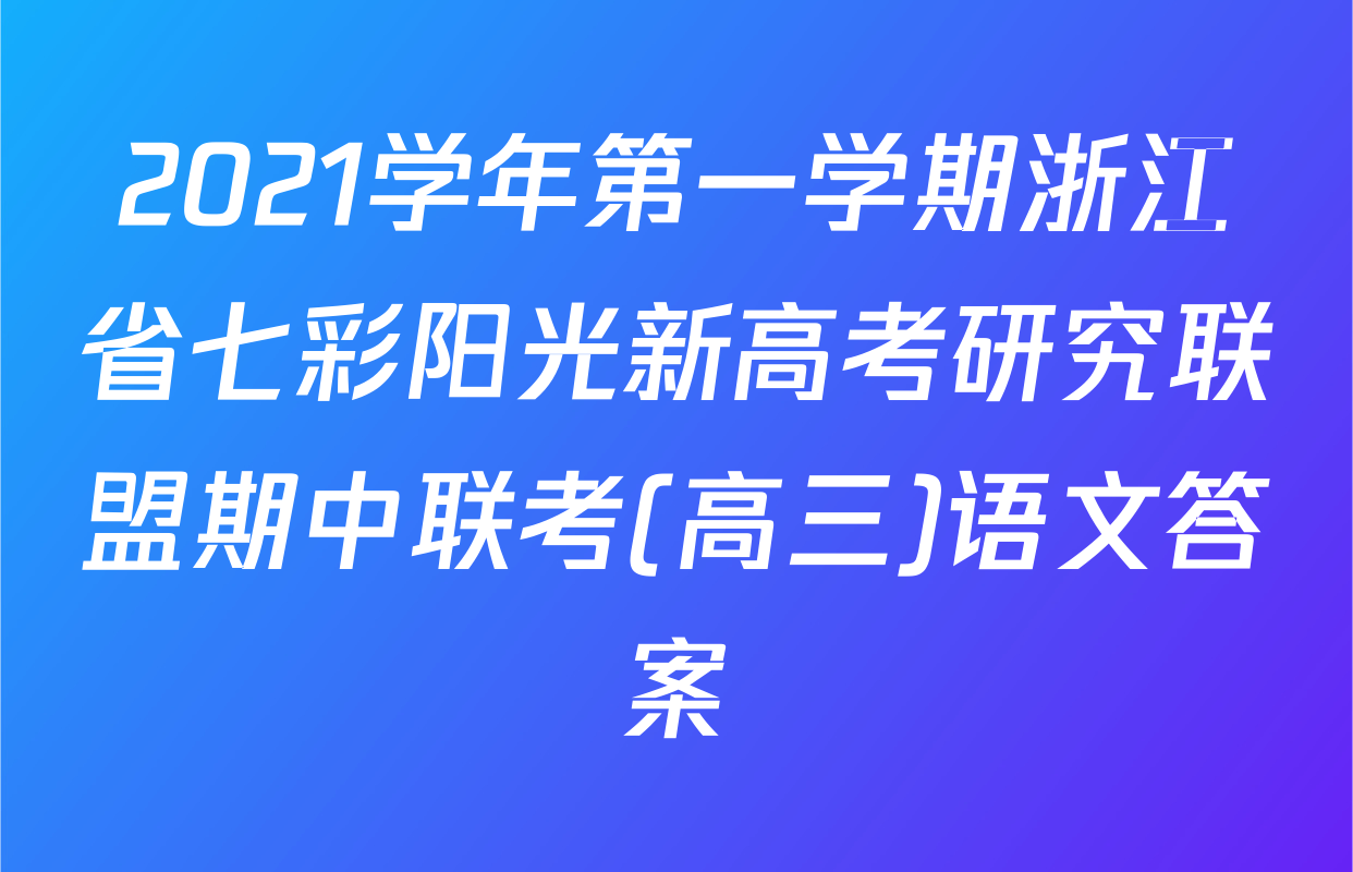 2021学年第一学期浙江省七彩阳光新高考研究联盟期中联考(高三)语文答案