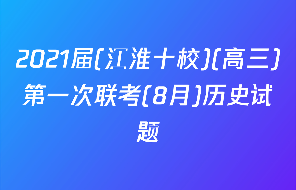 2021届(江淮十校)(高三)第一次联考(8月)历史试题