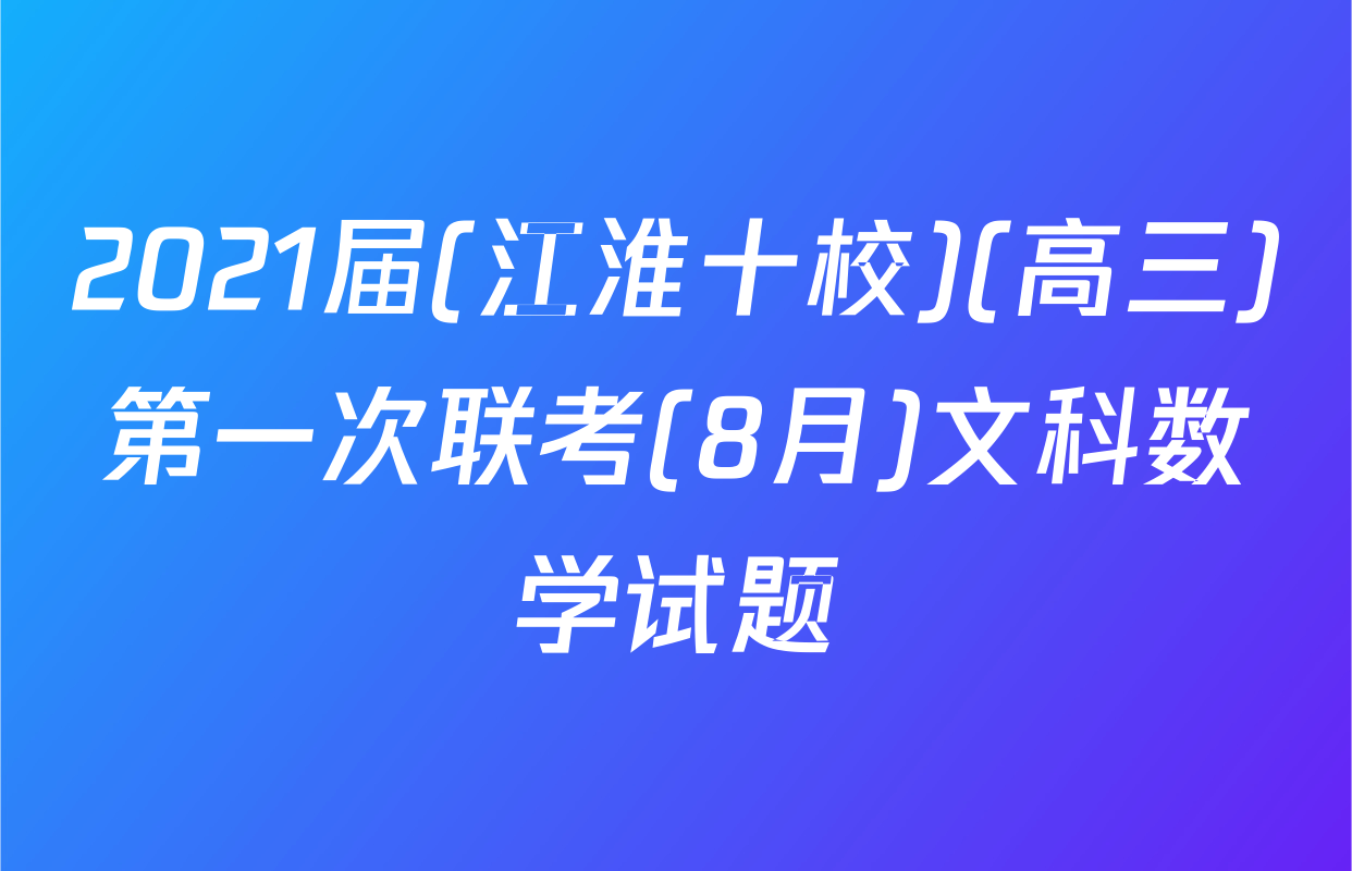 2021届(江淮十校)(高三)第一次联考(8月)文科数学试题