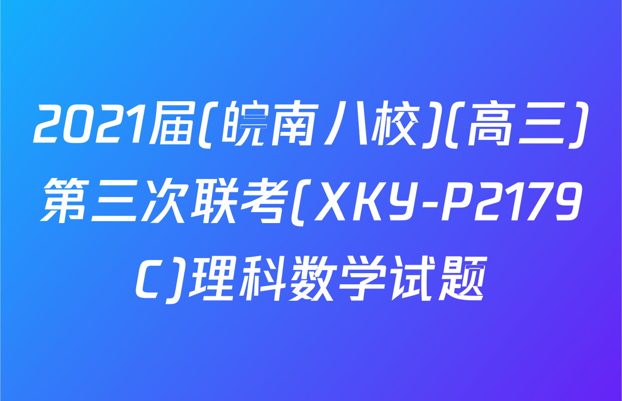 2021届(皖南八校)(高三)第三次联考(XKY-P2179C)理科数学试题