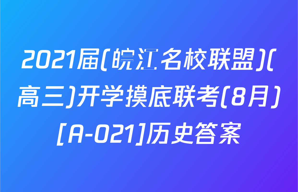 2021届(皖江名校联盟)(高三)开学摸底联考(8月)[A-021]历史答案