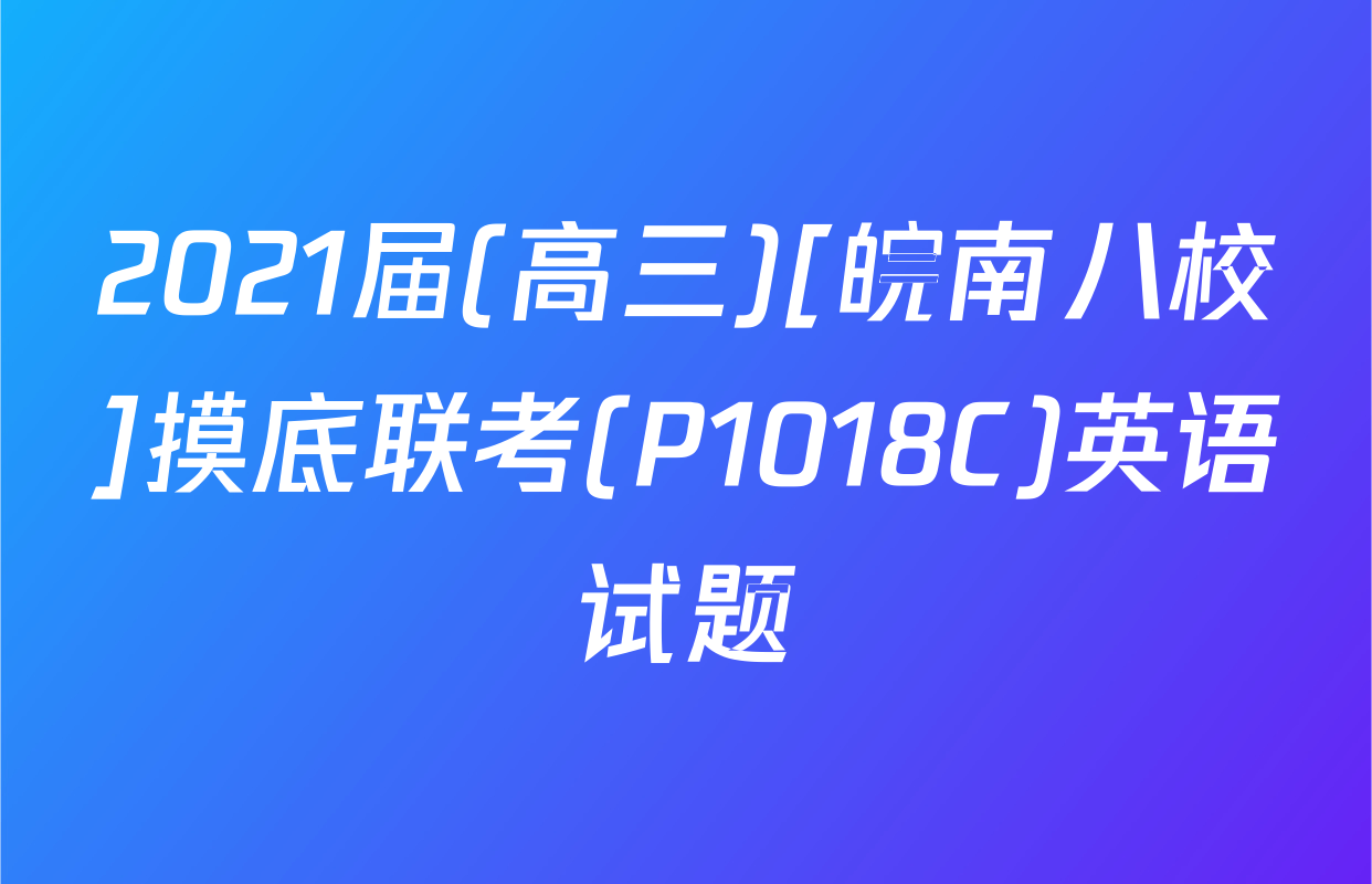 2021届(高三)[皖南八校]摸底联考(P1018C)英语试题