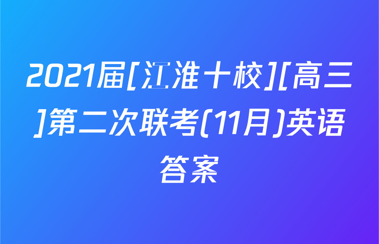 2021届[江淮十校][高三]第二次联考(11月)英语答案