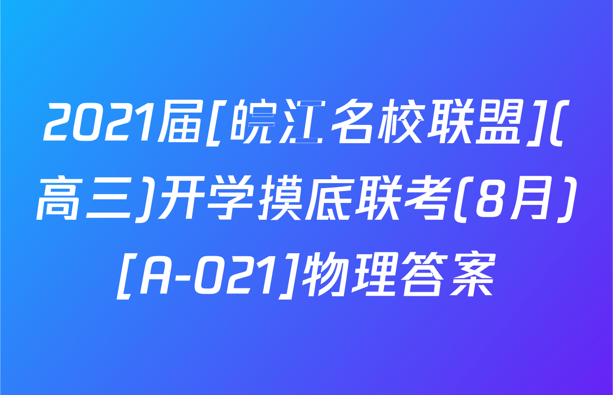 2021届[皖江名校联盟](高三)开学摸底联考(8月)[A-021]物理答案