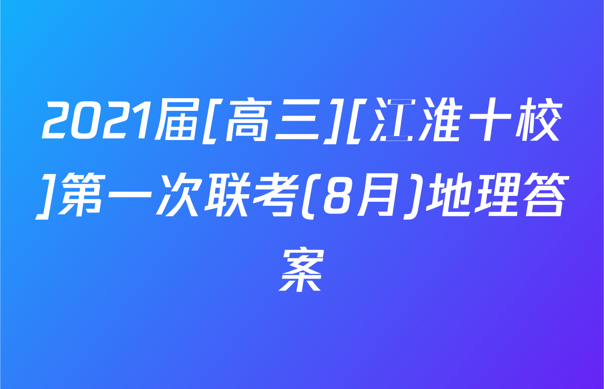 2021届[高三][江淮十校]第一次联考(8月)地理答案