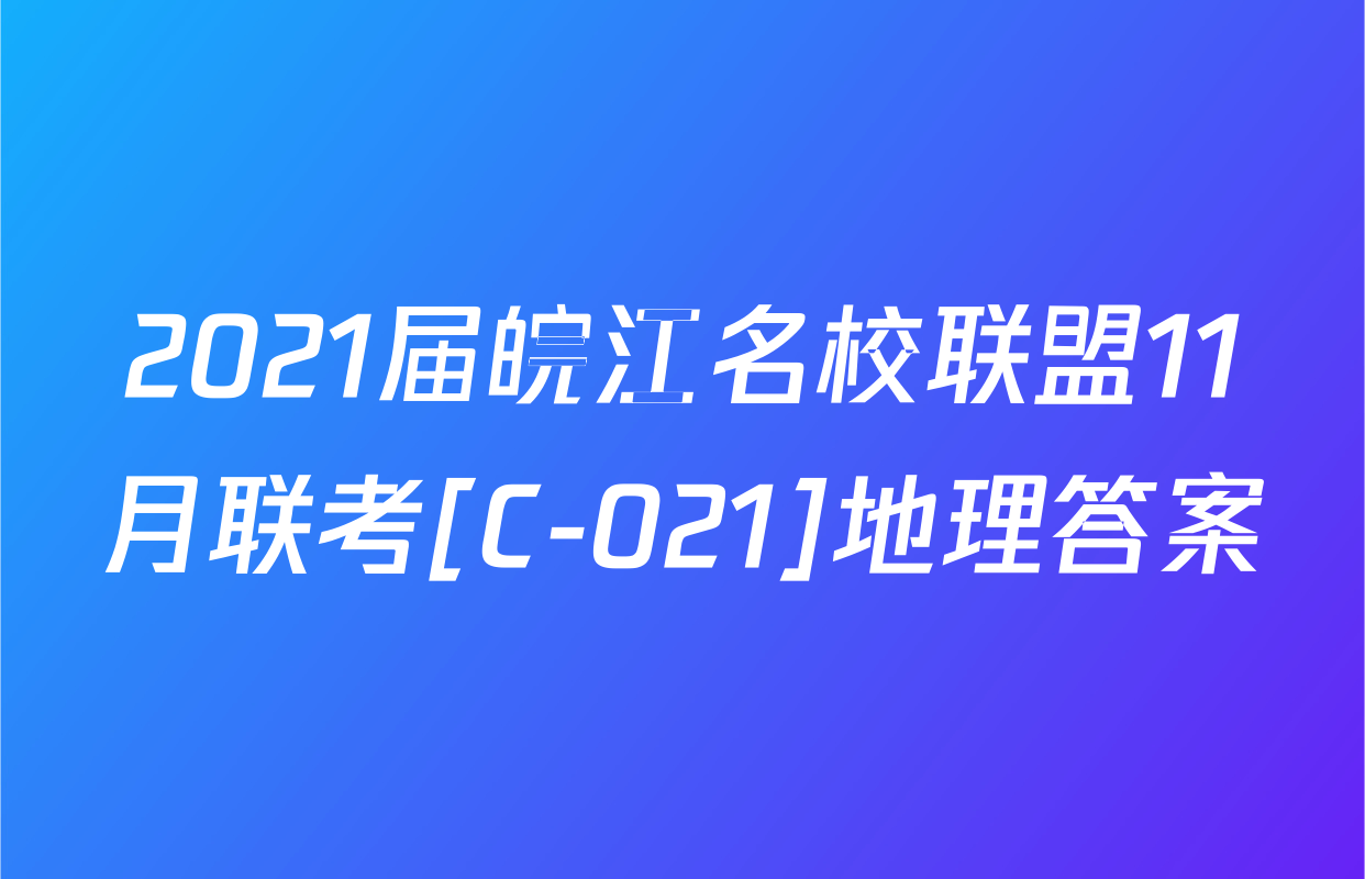 2021届皖江名校联盟11月联考[C-021]地理答案