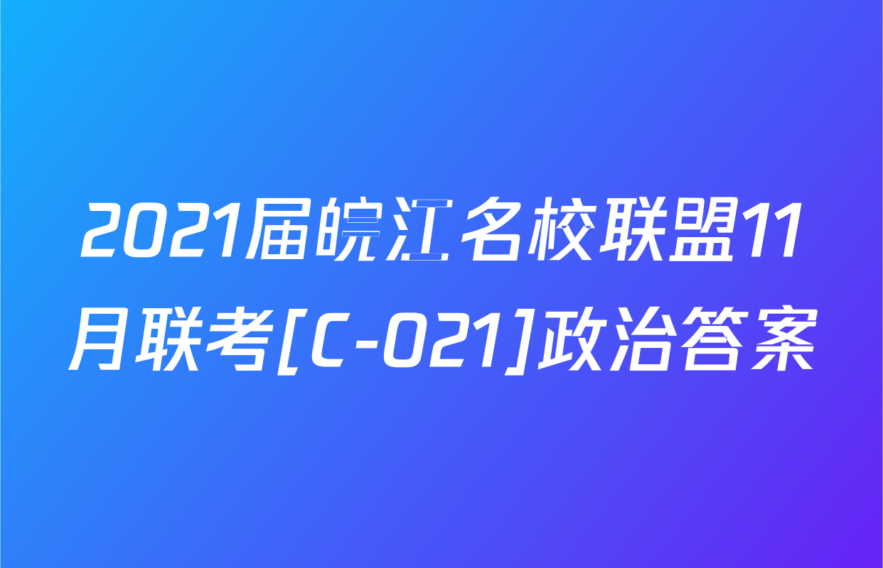 2021届皖江名校联盟11月联考[C-021]政治答案