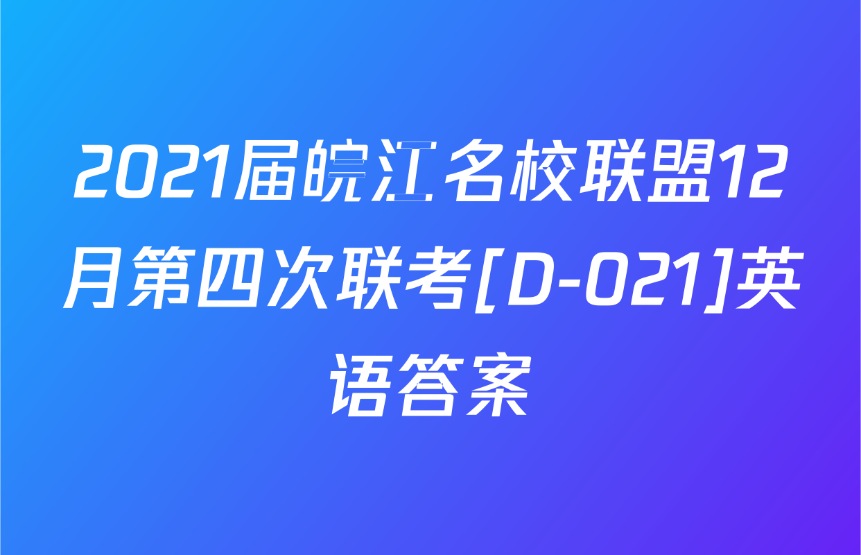 2021届皖江名校联盟12月第四次联考[D-021]英语答案