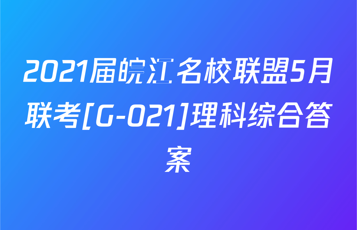 2021届皖江名校联盟5月联考[G-021]理科综合答案