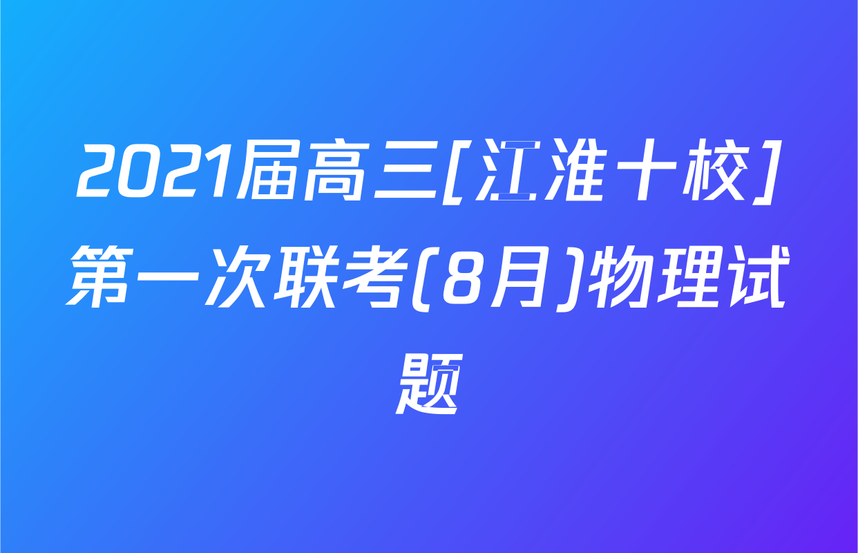 2021届高三[江淮十校]第一次联考(8月)物理试题
