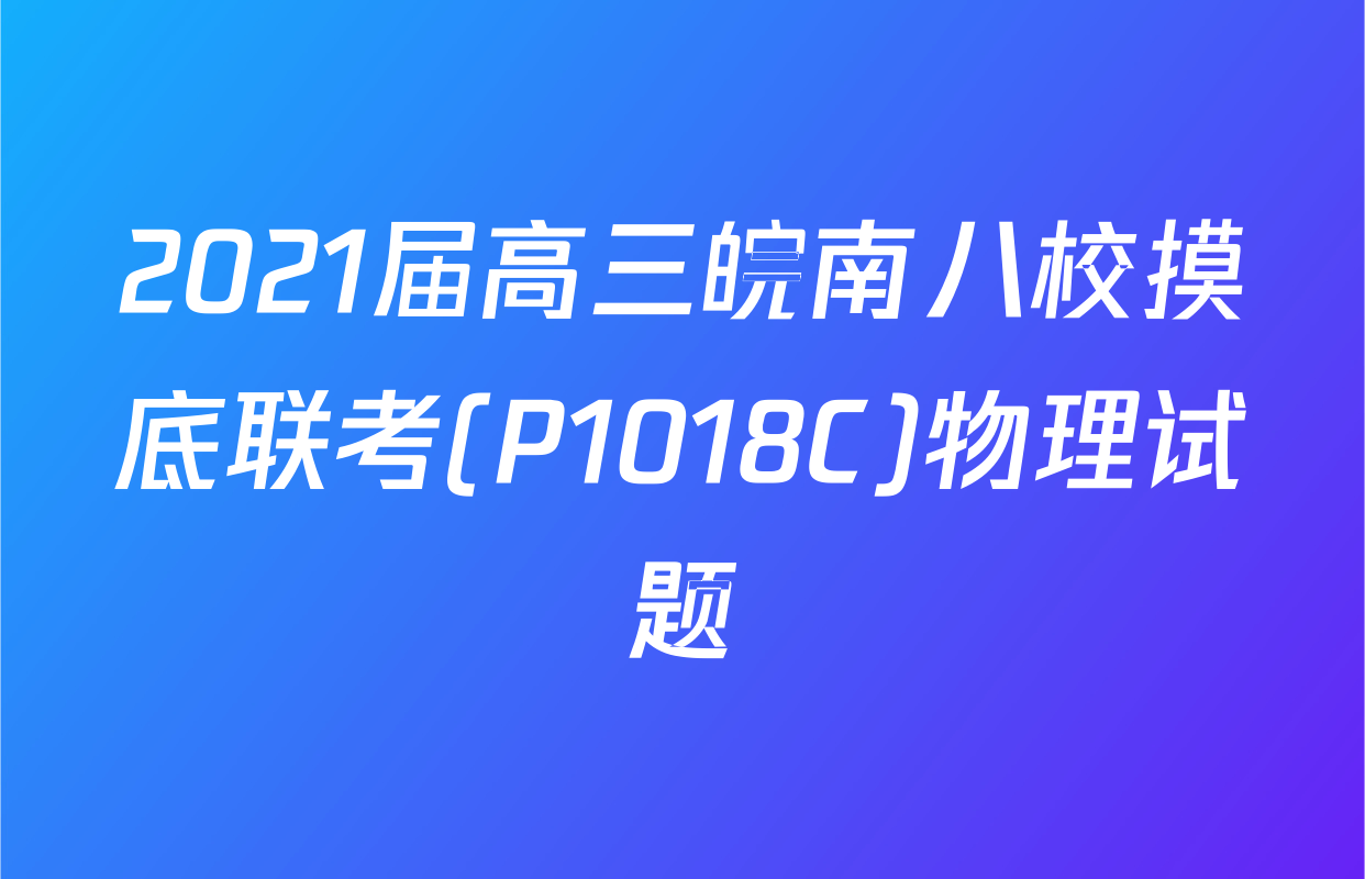 2021届高三皖南八校摸底联考(P1018C)物理试题