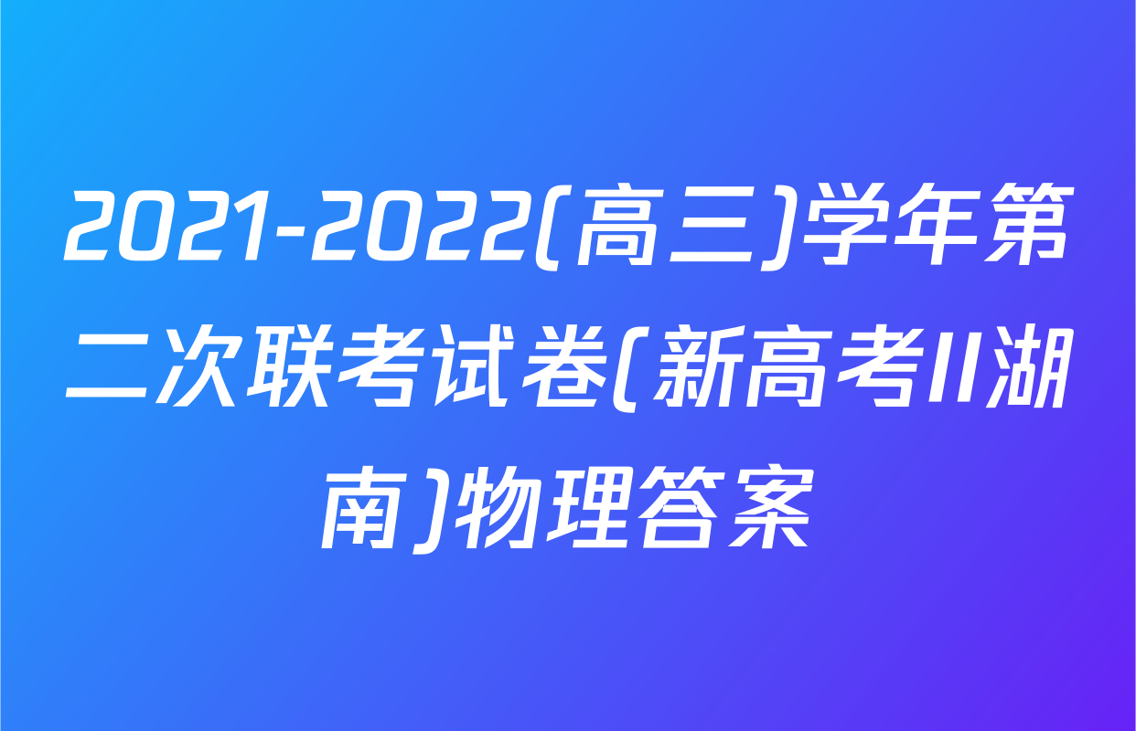 2021-2022(高三)学年第二次联考试卷(新高考II湖南)物理答案