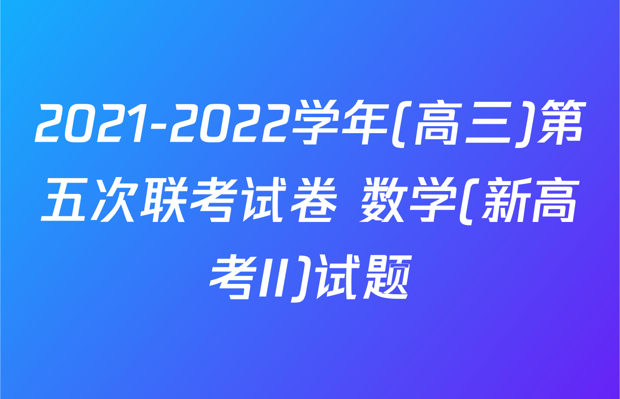 2021-2022学年(高三)第五次联考试卷 数学(新高考II)试题