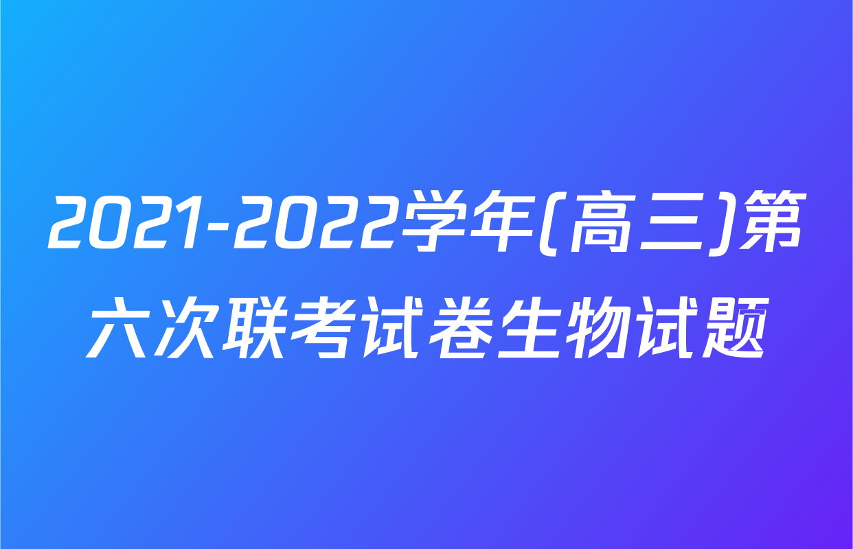 2021-2022学年(高三)第六次联考试卷生物试题