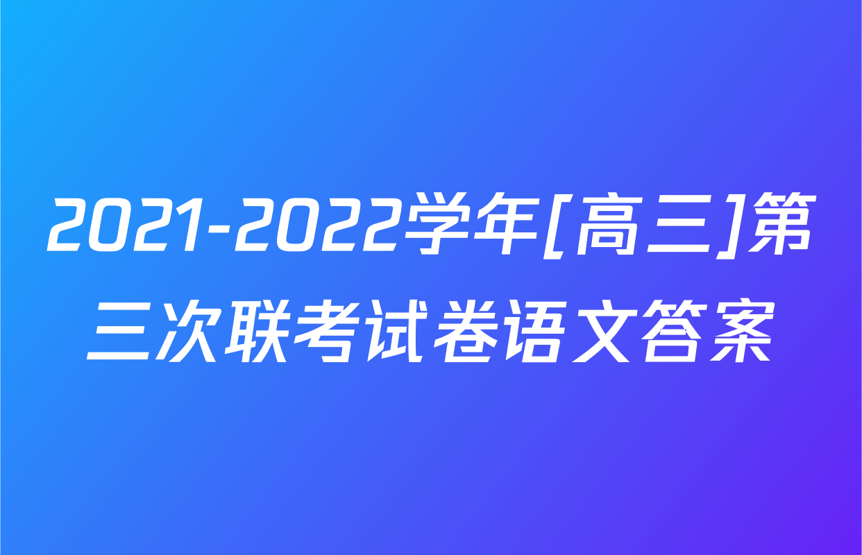 2021-2022学年[高三]第三次联考试卷语文答案