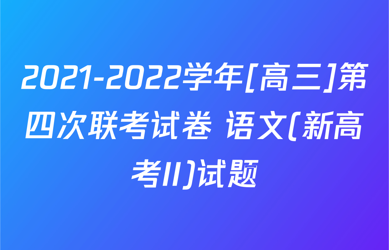 2021-2022学年[高三]第四次联考试卷 语文(新高考II)试题