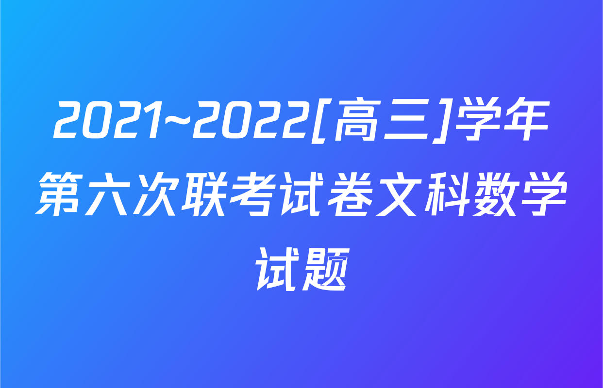 2021~2022[高三]学年第六次联考试卷文科数学试题