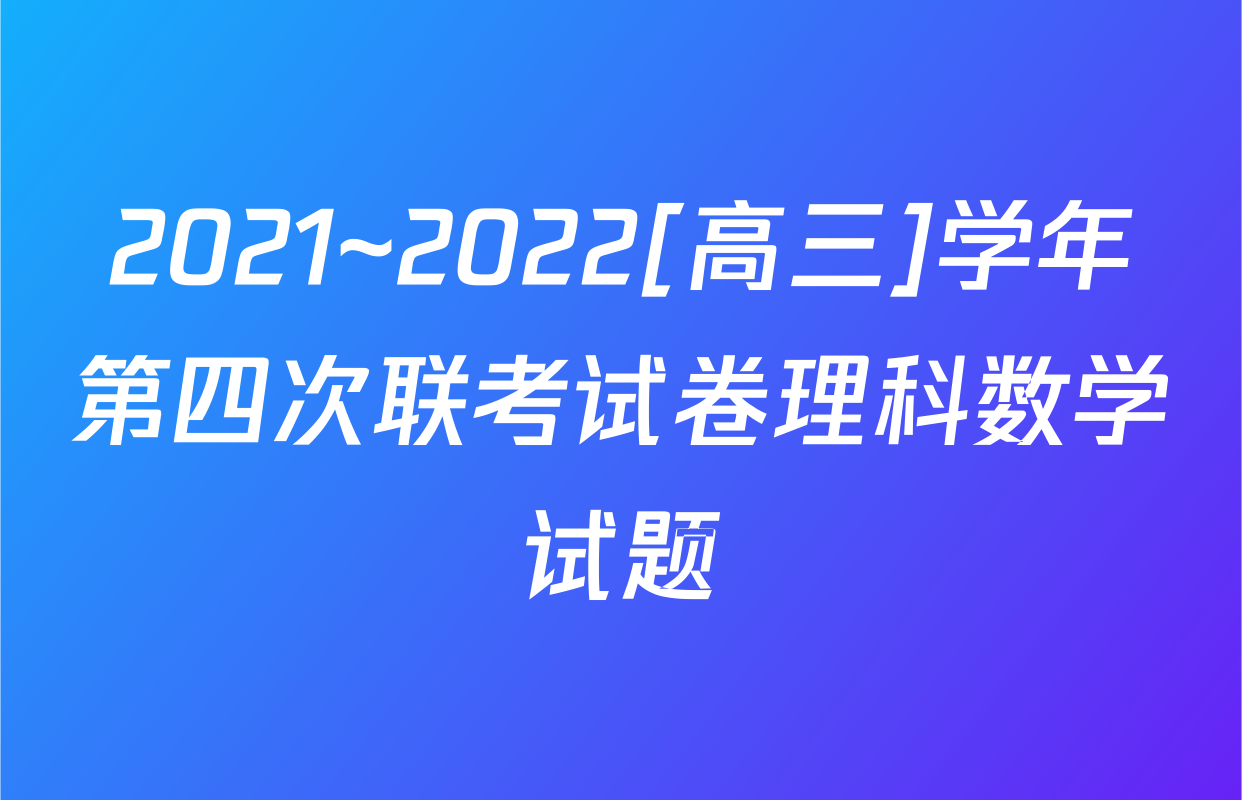 2021~2022[高三]学年第四次联考试卷理科数学试题