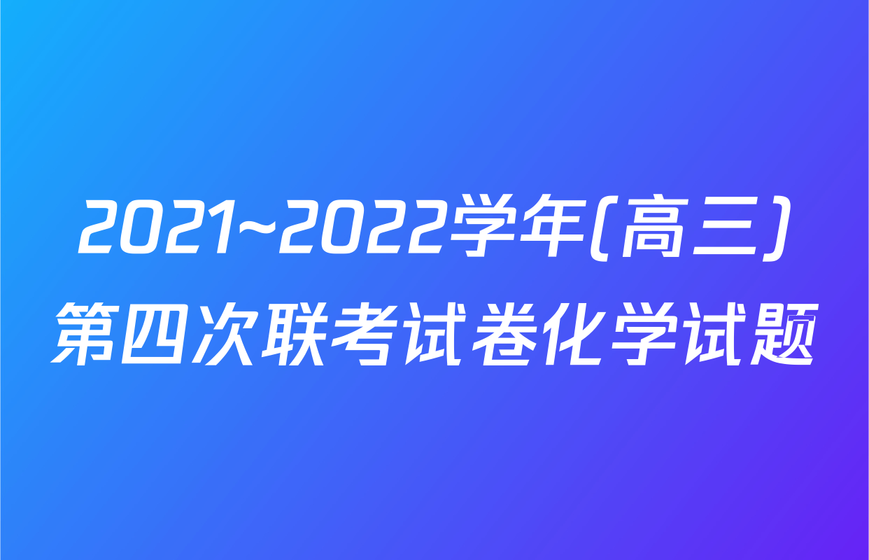 2021~2022学年(高三)第四次联考试卷化学试题