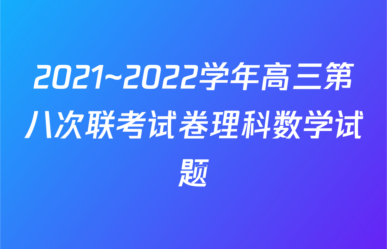 2021~2022学年高三第八次联考试卷理科数学试题