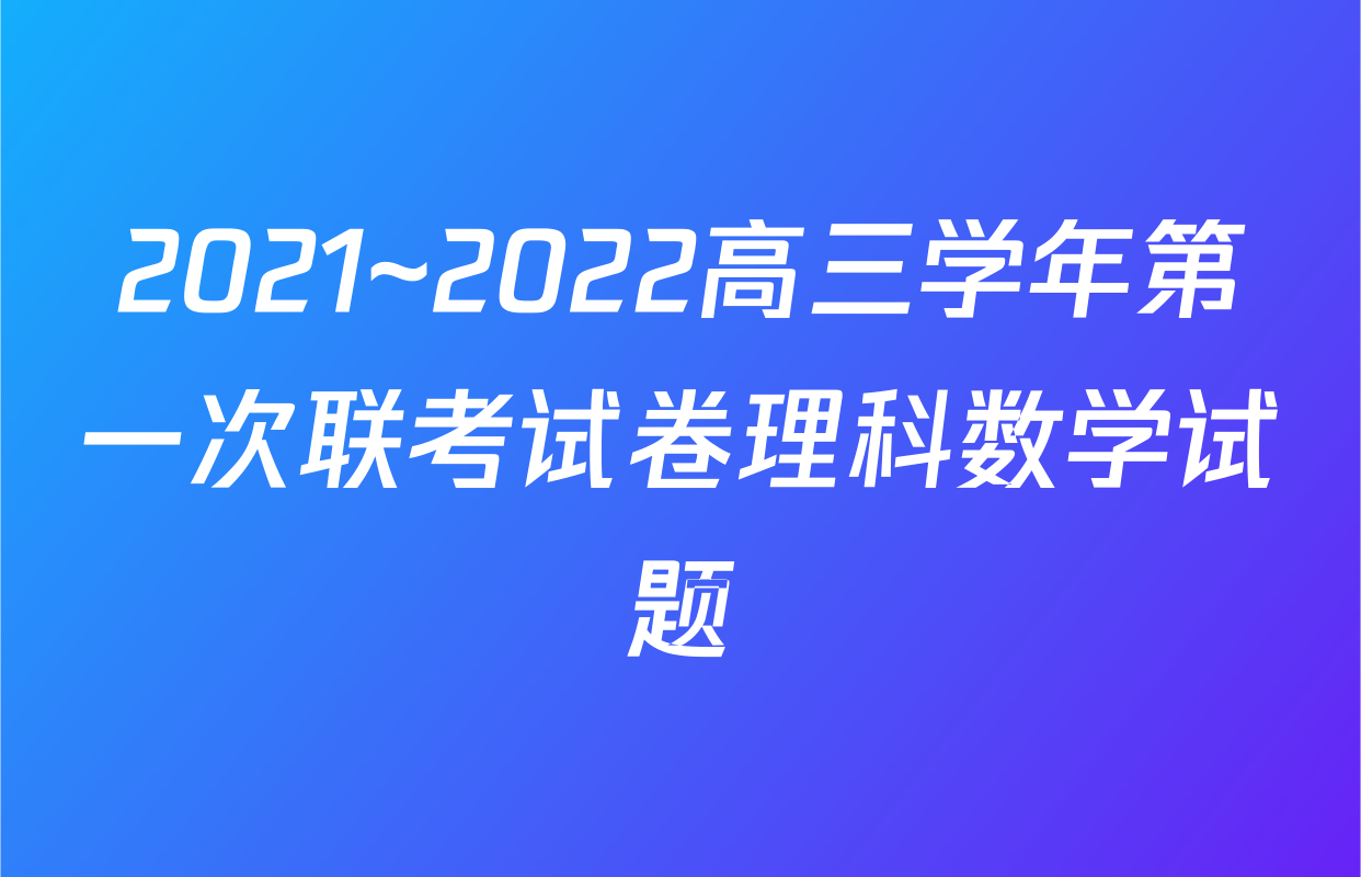 2021~2022高三学年第一次联考试卷理科数学试题