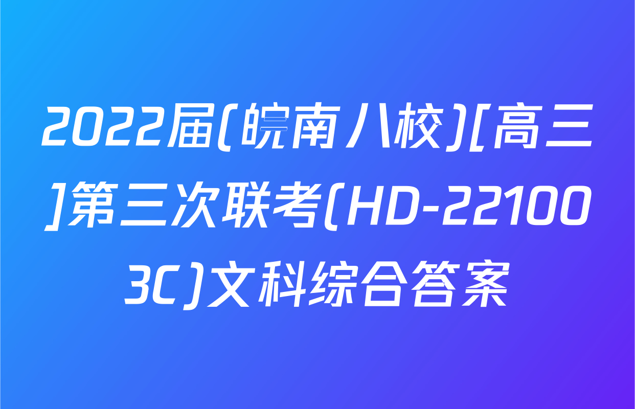 2022届(皖南八校)[高三]第三次联考(HD-221003C)文科综合答案