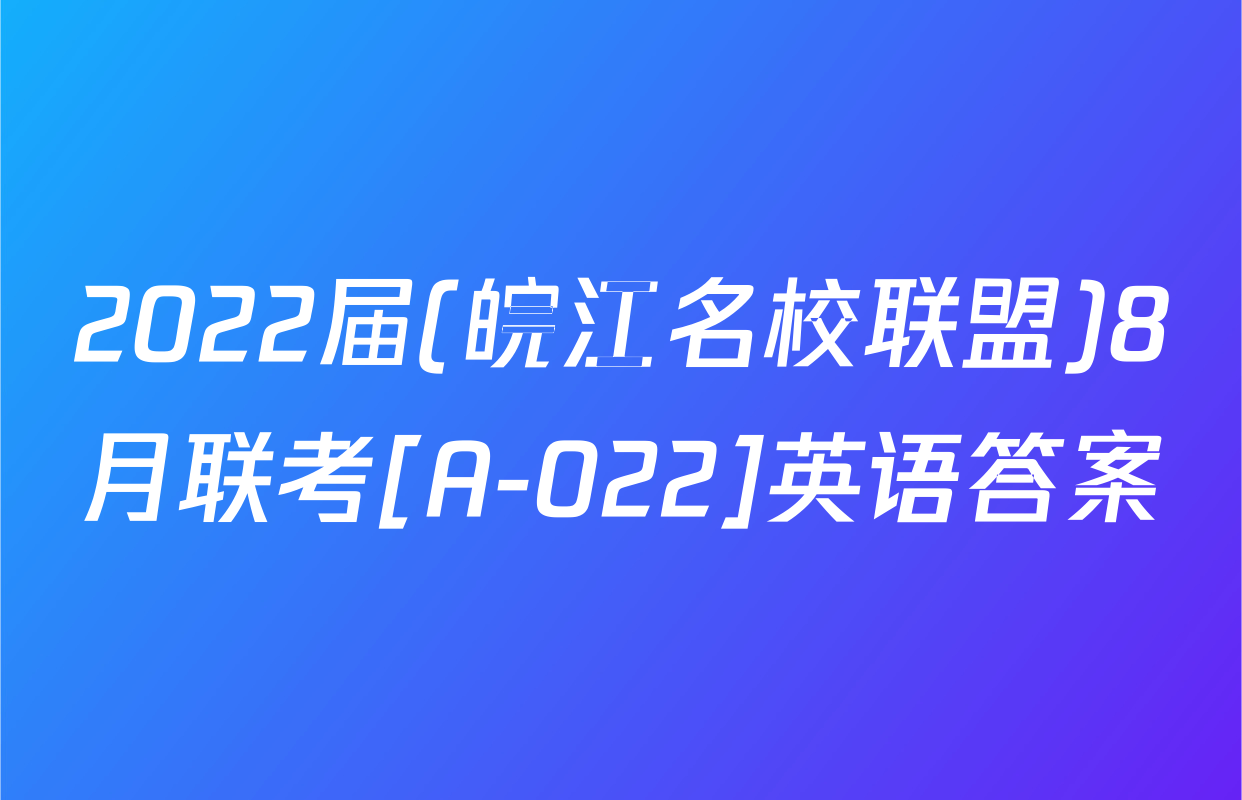 2022届(皖江名校联盟)8月联考[A-022]英语答案