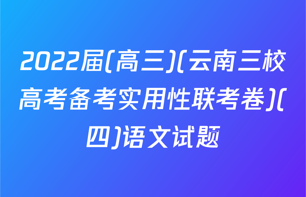 2022届(高三)(云南三校高考备考实用性联考卷)(四)语文试题