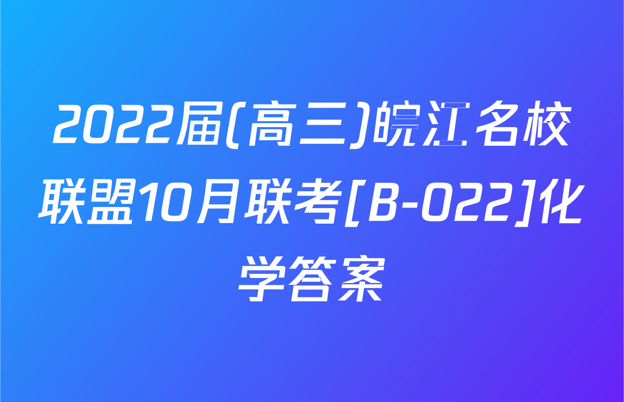 2022届(高三)皖江名校联盟10月联考[B-022]化学答案