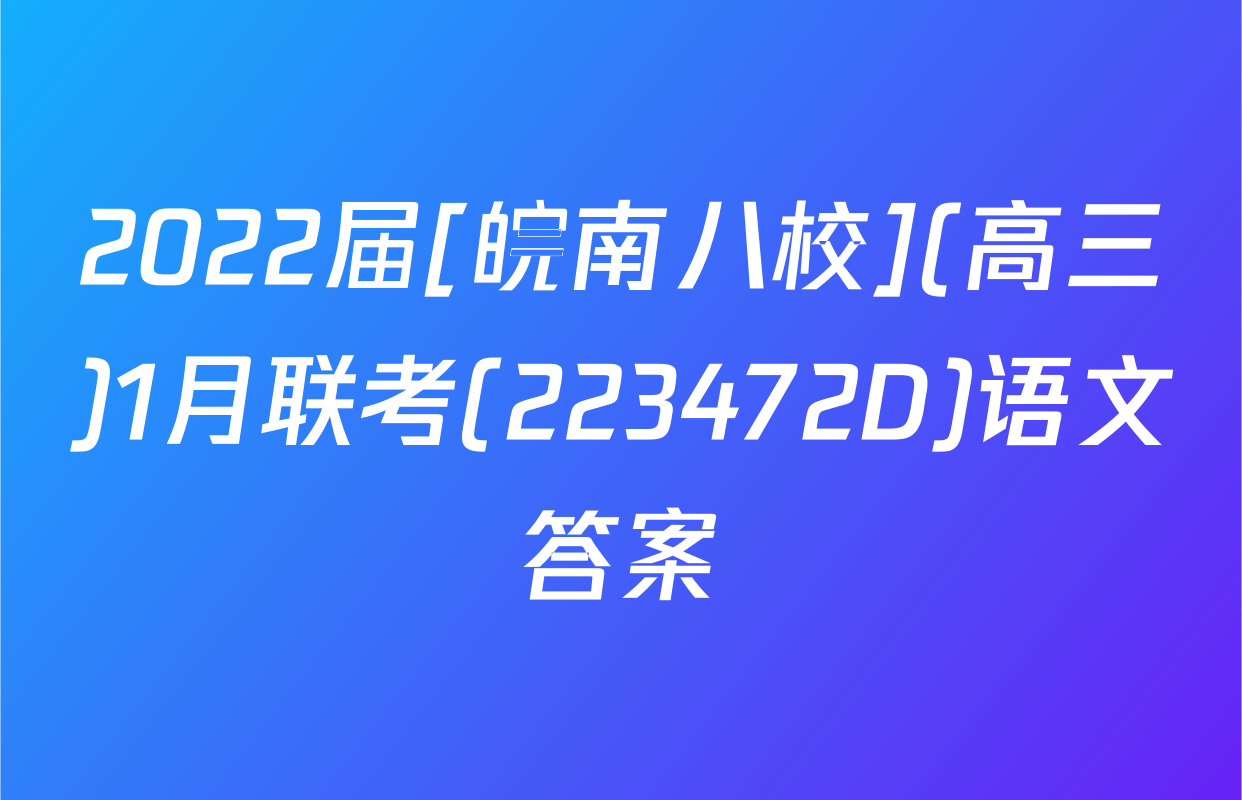 2022届[皖南八校](高三)1月联考(223472D)语文答案