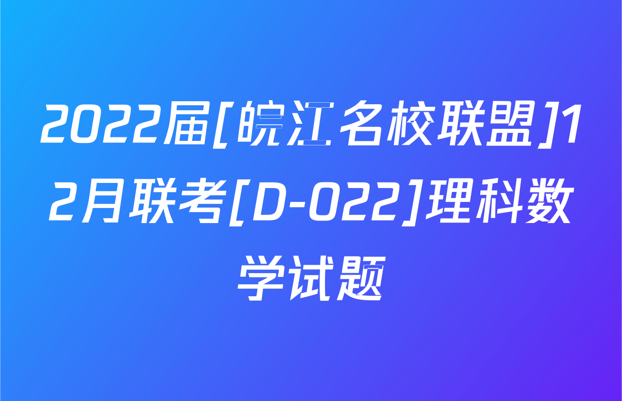 2022届[皖江名校联盟]12月联考[D-022]理科数学试题
