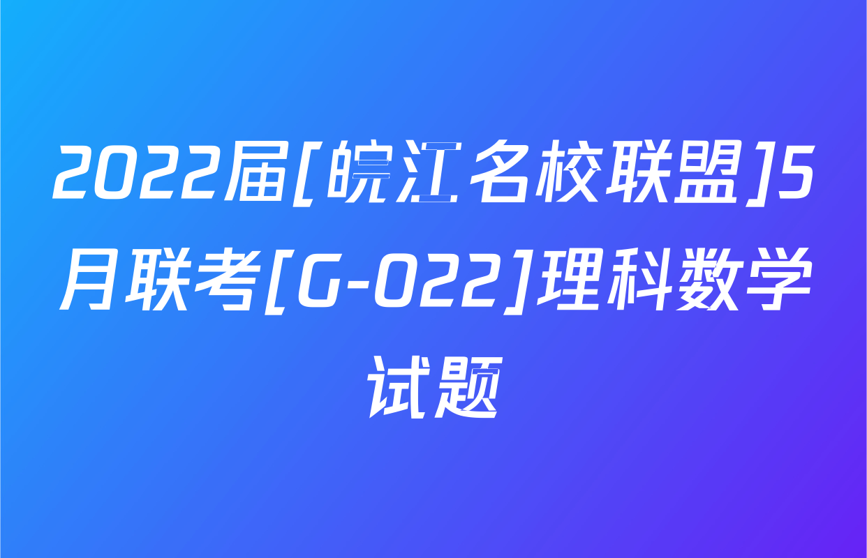 2022届[皖江名校联盟]5月联考[G-022]理科数学试题