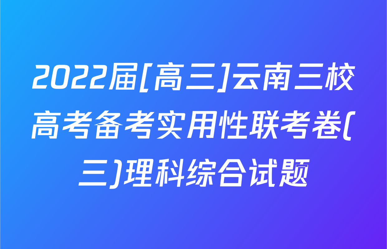 2022届[高三]云南三校高考备考实用性联考卷(三)理科综合试题