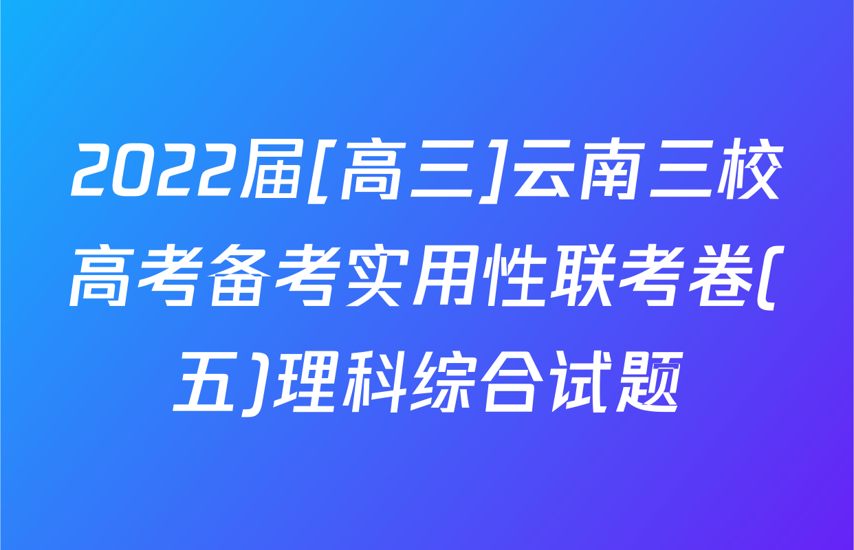 2022届[高三]云南三校高考备考实用性联考卷(五)理科综合试题