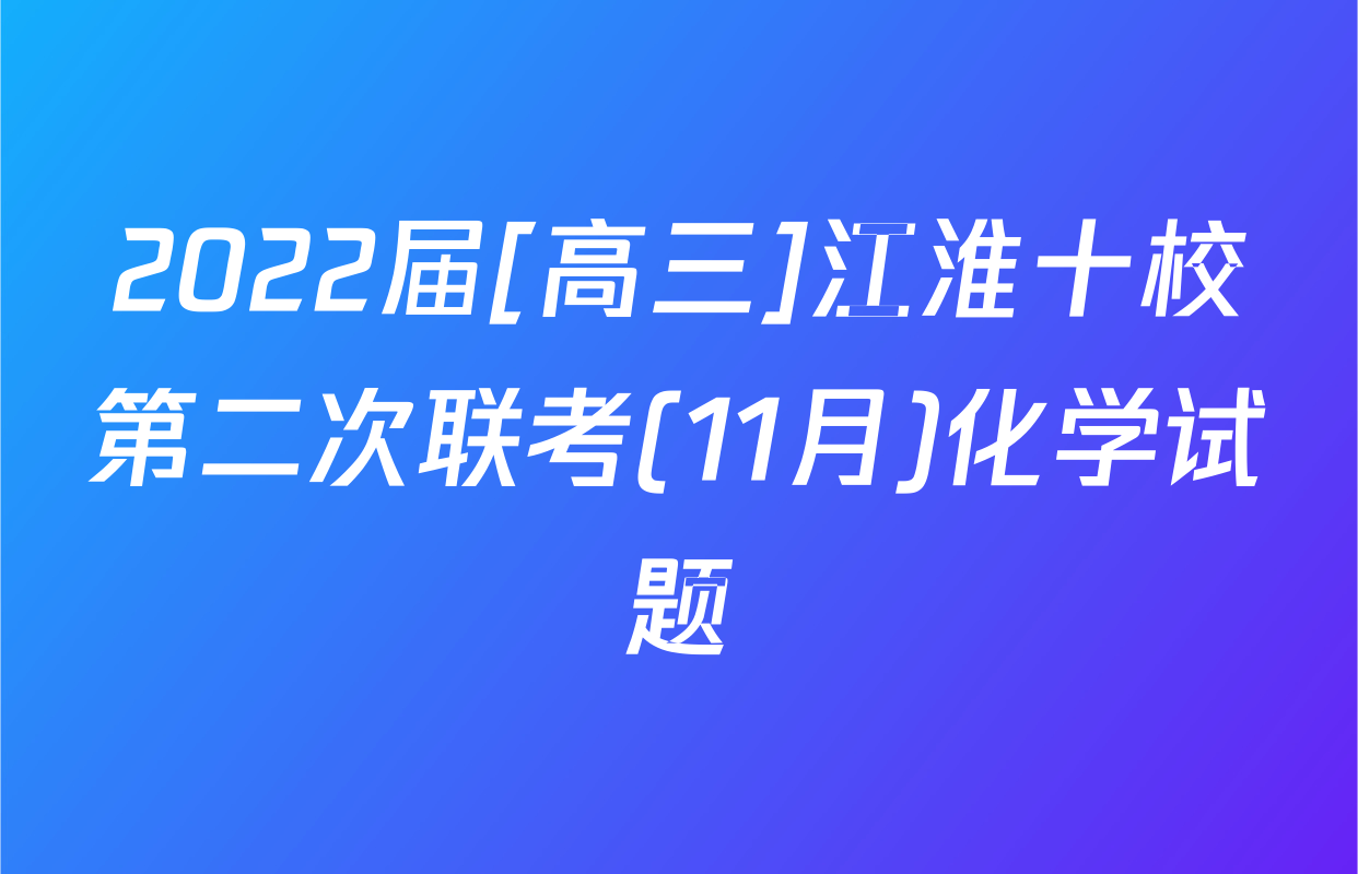 2022届[高三]江淮十校第二次联考(11月)化学试题