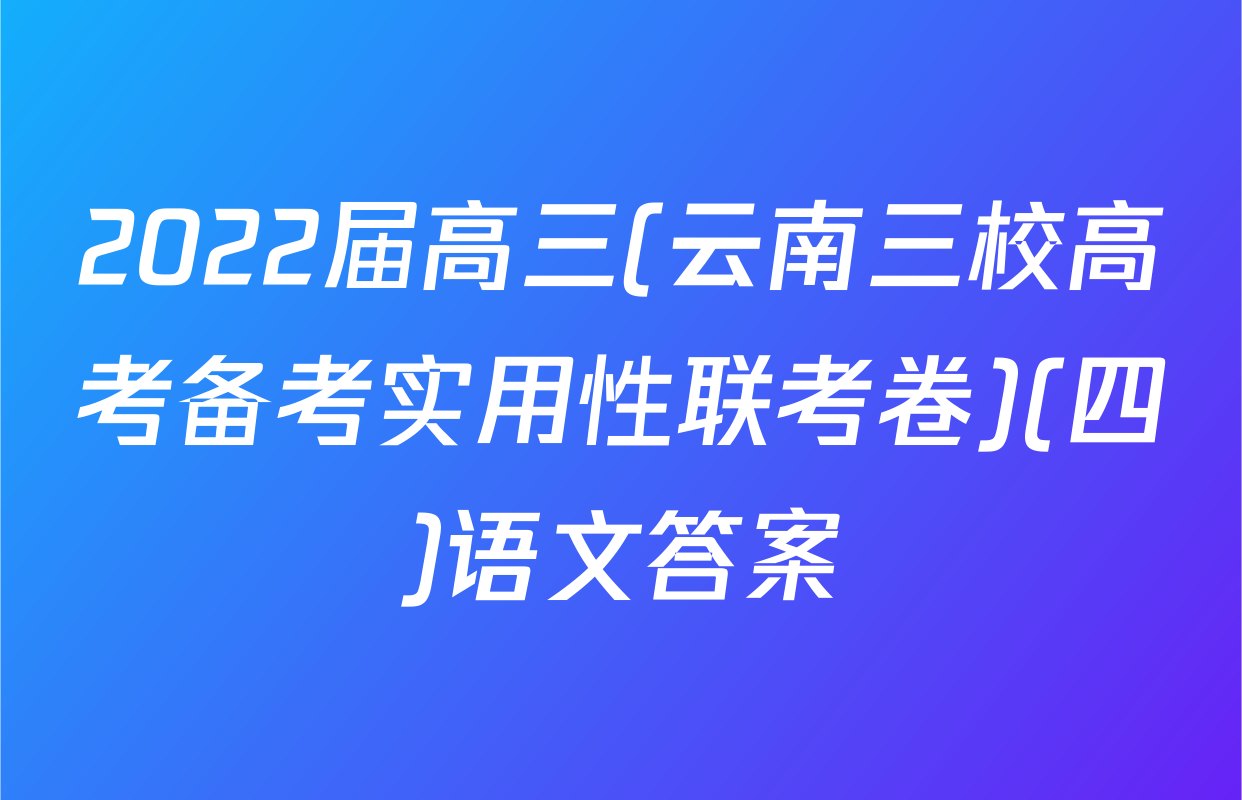 2022届高三(云南三校高考备考实用性联考卷)(四)语文答案