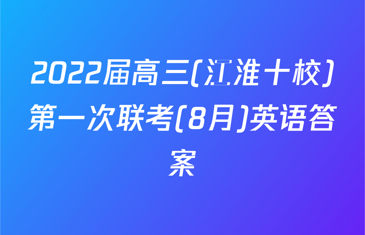 2022届高三(江淮十校)第一次联考(8月)英语答案