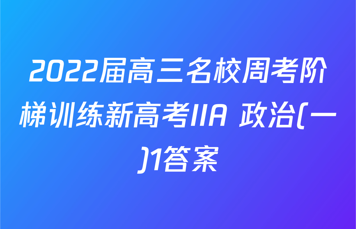 2022届高三名校周考阶梯训练新高考IIA 政治(一)1答案