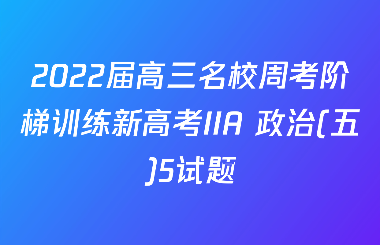 2022届高三名校周考阶梯训练新高考IIA 政治(五)5试题