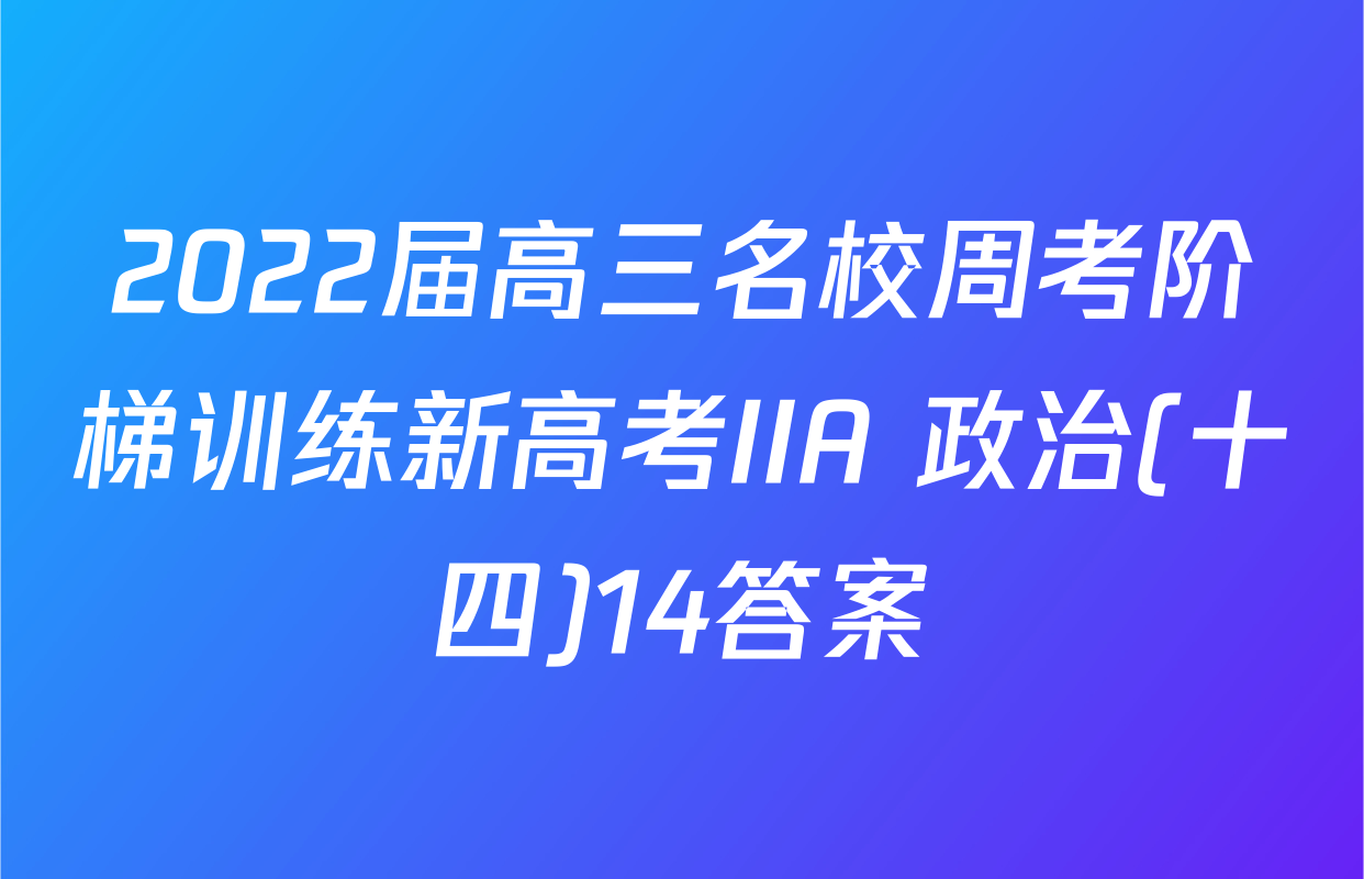 2022届高三名校周考阶梯训练新高考IIA 政治(十四)14答案