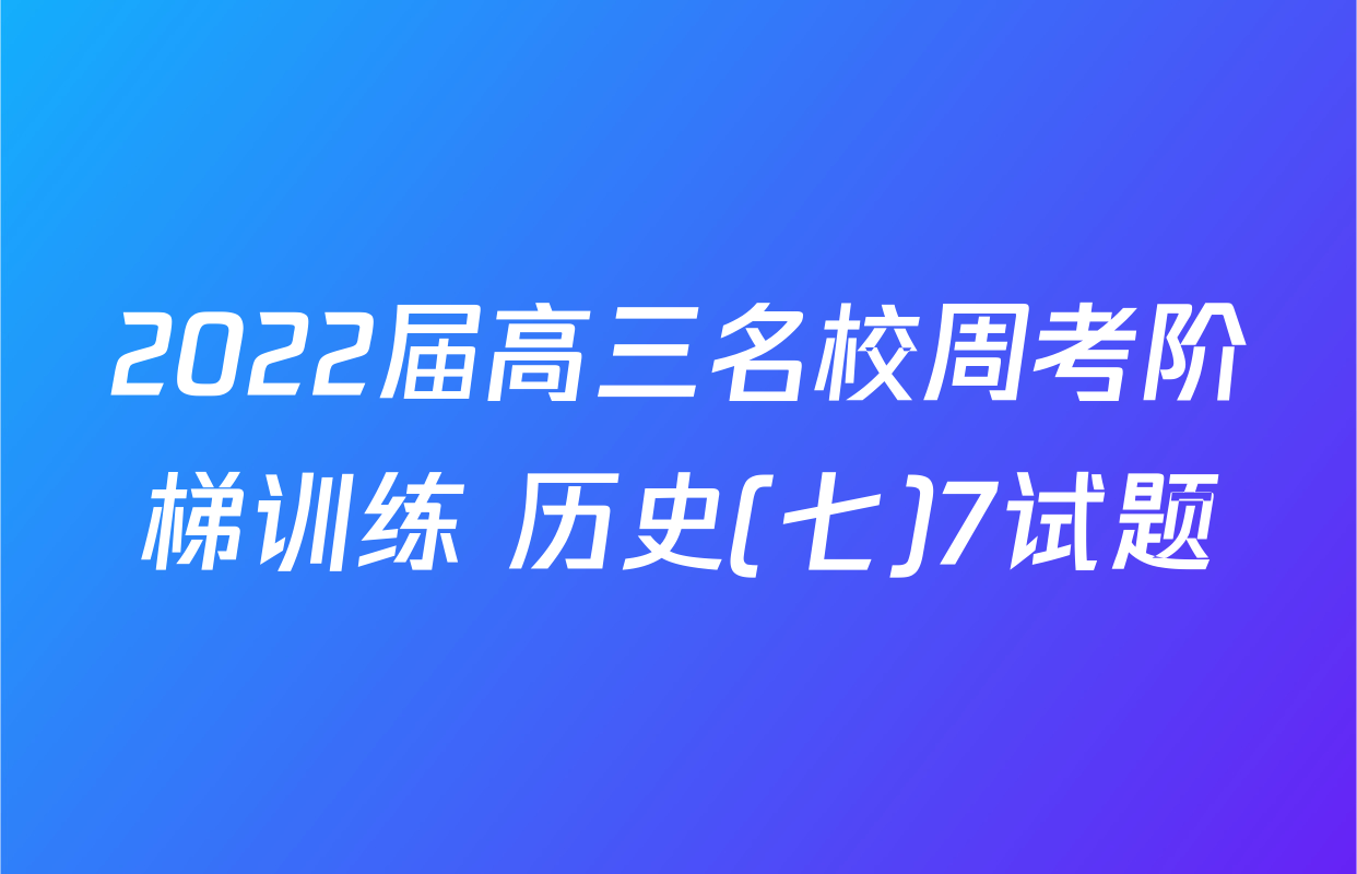 2022届高三名校周考阶梯训练 历史(七)7试题