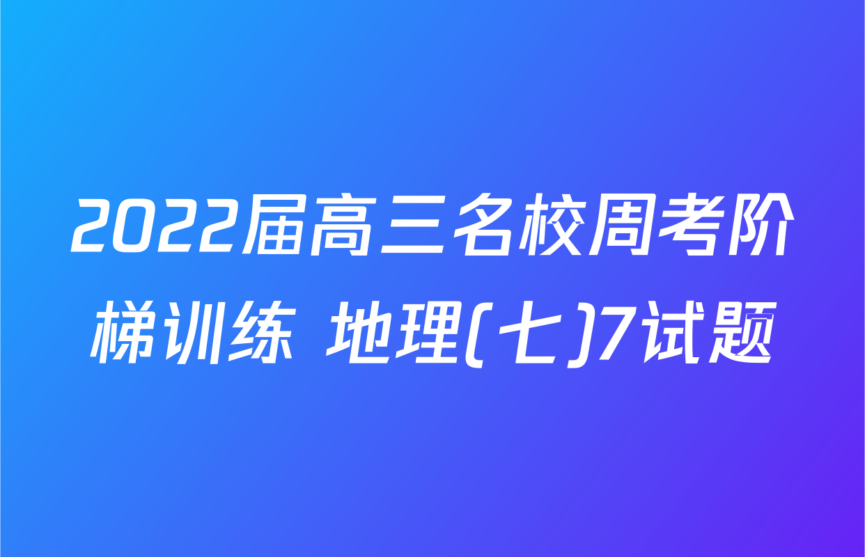 2022届高三名校周考阶梯训练 地理(七)7试题