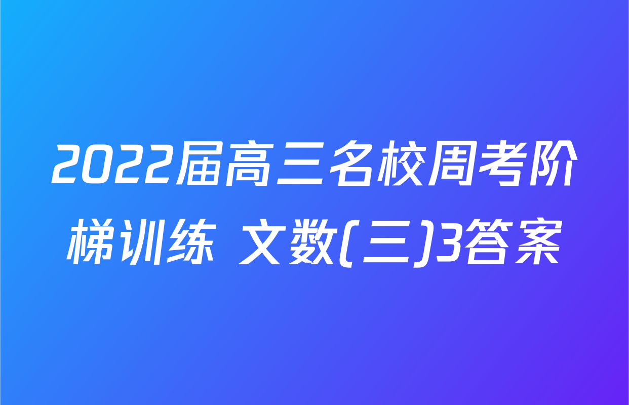 2022届高三名校周考阶梯训练 文数(三)3答案