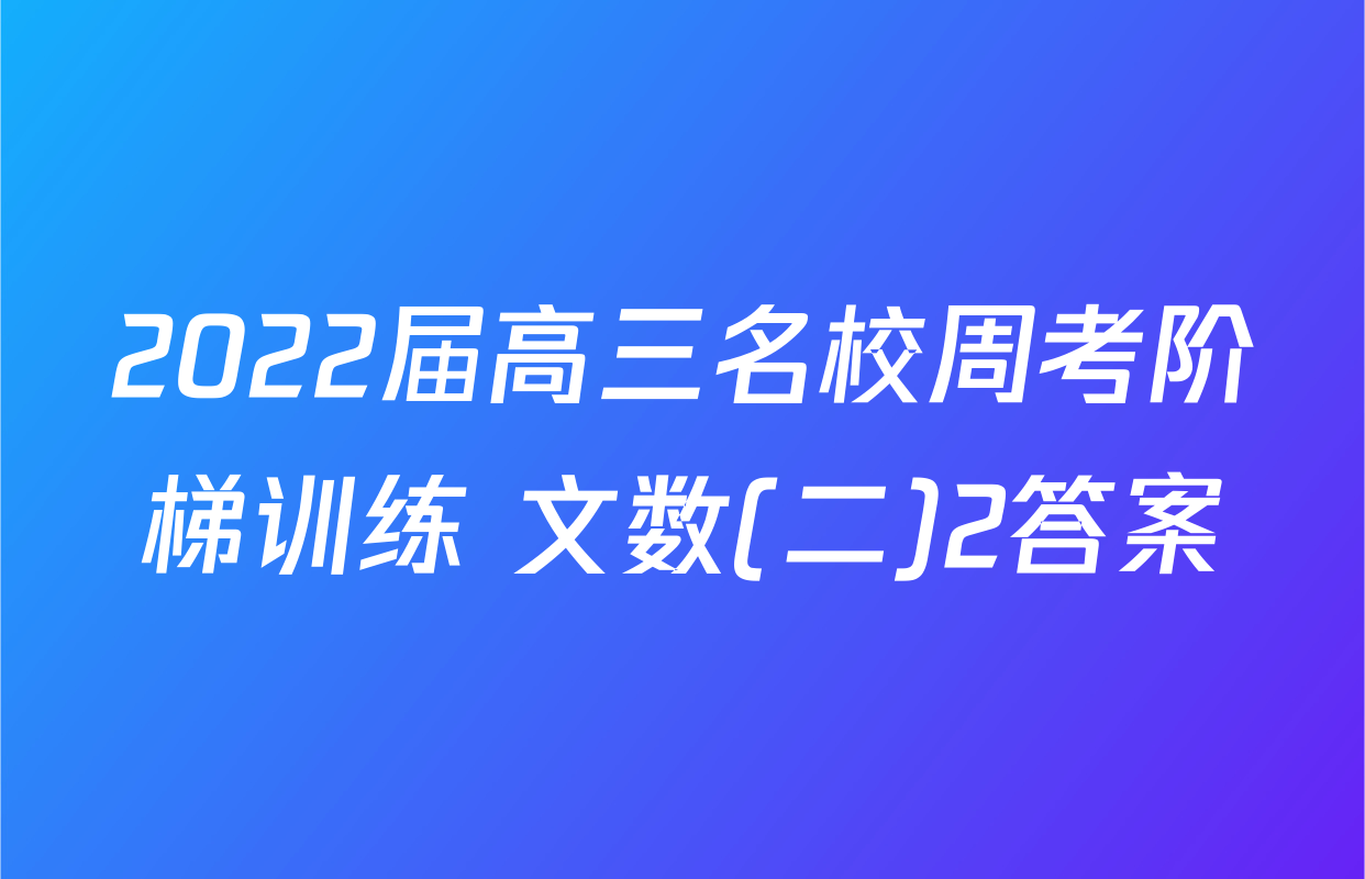 2022届高三名校周考阶梯训练 文数(二)2答案